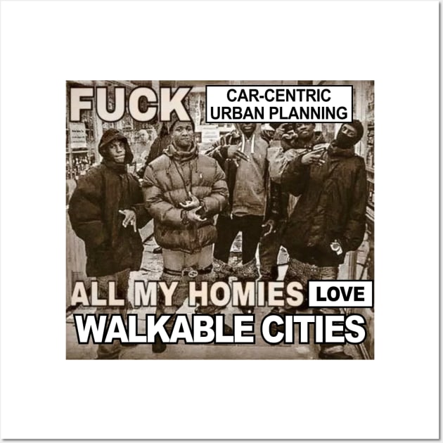 Car-Centric Urban Planning Sucks, All My Homies Love Walkable Cities Wall Art by Football from the Left